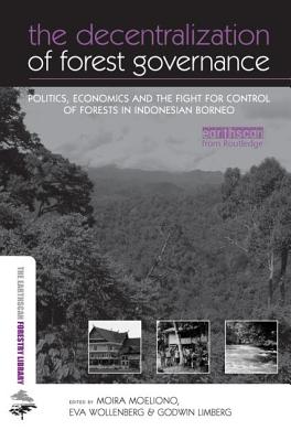 The Decentralization of Forest Governance: Politics, Economics and the Fight for Control of Forests in Indonesian Borneo - Moeliono, Moira (Editor), and Wollenberg, Eva (Editor), and Limberg, Godwin (Editor)