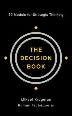 The Decision Book: 50 Models for Strategic Thinking - Krogerus, Mikael, and Tschappeler, Roman, and Piening, Jenny (Translated by)
