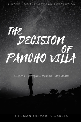 The Decision of Pancho Villa: A Novel of the Mexican Revolution - Olivares Garcia, German