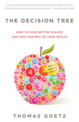 The Decision Tree: How to Make Better Choices and Take Control of Your Health - Goetz, Thomas