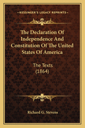 The Declaration of Independence and Constitution of the Unitthe Declaration of Independence and Constitution of the United States of America Ed States of America: The Texts (1864) the Texts (1864)