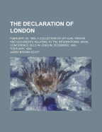 The Declaration of London: February 26, 1909; A Collection of Official Papers and Documents Relating to the International Naval Conference Held in London, December, 1908- February, 1909