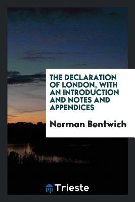 The Declaration of London, with an Introduction and Notes and Appendices - Bentwich, Norman