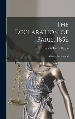 The Declaration of Paris, 1856: A Study: Documented - Piggott, Francis Taylor