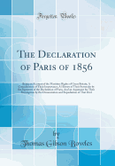 The Declaration of Paris of 1856: Being an Account of the Maritime Rights of Great Britain; A Consideration of Their Importance; A History of Their Surrender by the Signature of the Declaration of Paris; And an Argument for Their Resumption by the Denunci