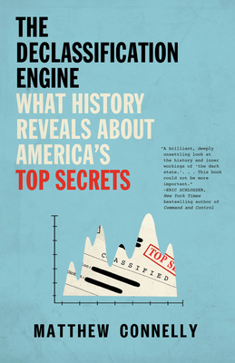 The Declassification Engine: What History Reveals about America's Top Secrets - Connelly, Matthew