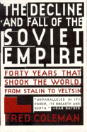 The Decline and Fall of Soviet Empire: Forty Years That Shook the World, from Stalin to Yeltsin