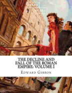 The Decline and Fall of the Roman Empire: Volume I
