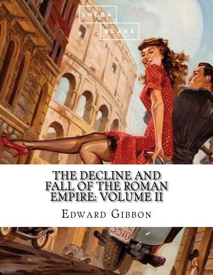 The Decline and Fall of the Roman Empire: Volume II - Blake, Sheba, and Gibbon, Edward