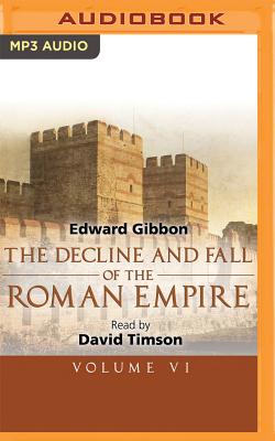 The Decline and Fall of the Roman Empire, Volume VI - Gibbon, Edward, and Timson, David (Read by)