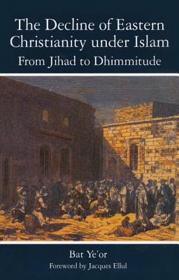 The Decline of Eastern Christianity Under Islam: From Jihad to Dhimmitude: Seventh-Twentieth Century - Yeor, Bat, and Kochan, Miriam (Translated by), and Littman, David G (Translated by)