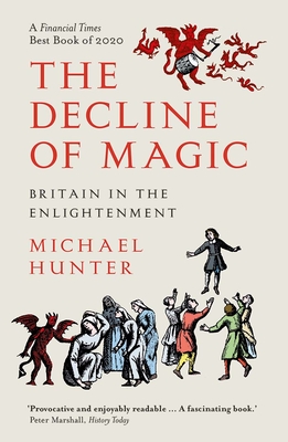 The Decline of Magic: Britain in the Enlightenment - Hunter, Michael