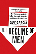 The Decline of Men: How the American Male Is Getting Axed, Giving Up, and Flipping Off His Future