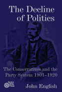 The Decline of Politics: The Conservatives and the Party System, 1901-1920