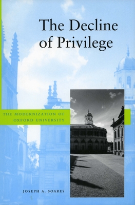 The Decline of Privilege: The Modernization of Oxford University - Soares, Joseph A