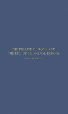The Decline of Rome and the Rise of Medieval Europe - Katz, Solomon, and Unknown