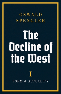 The Decline of the West: Form and Actuality - Spengler, Oswald