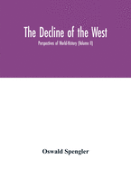 The decline of the West; Perspectives of World-History (Volume II)