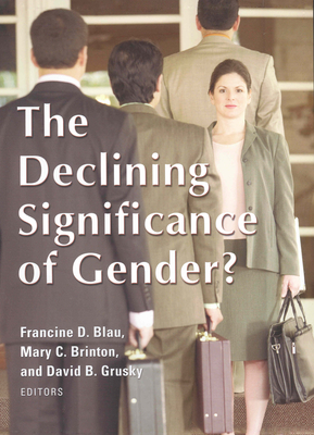 The Declining Significance of Gender? - Blau, Francine D (Editor), and Brinton, Mary C, Professor (Editor), and Grusky, David B (Editor)