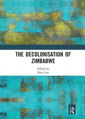 The Decolonisation of Zimbabwe - Law, Kate (Editor)