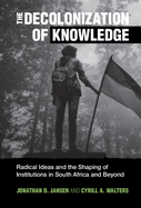 The Decolonization of Knowledge: Radical Ideas and the Shaping of Institutions in South Africa and Beyond