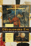 The Decolonized Eye: Filipino American Art and Performance