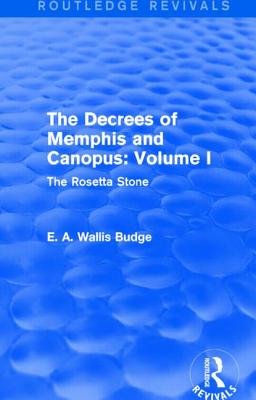 The Decrees of Memphis and Canopus: Vol. I (Routledge Revivals): The Rosetta Stone - Budge, E. A. Wallis