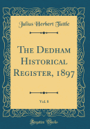 The Dedham Historical Register, 1897, Vol. 8 (Classic Reprint)