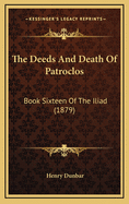 The Deeds and Death of Patroclos: Book Sixteen of the Iliad (1879)