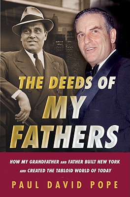 The Deeds of My Fathers: Generoso Pope Sr., Power Broker of New York & Gene Pope Jr., Publisher of the National Enquirer: How My Grandfather and Father Built New York and Created the Tabloid World of Today - Pope, Paul David