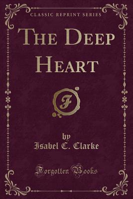 The Deep Heart (Classic Reprint) - Clarke, Isabel C