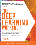 The Deep Learning Workshop: Learn the skills you need to develop your own next-generation deep learning models with TensorFlow and Keras