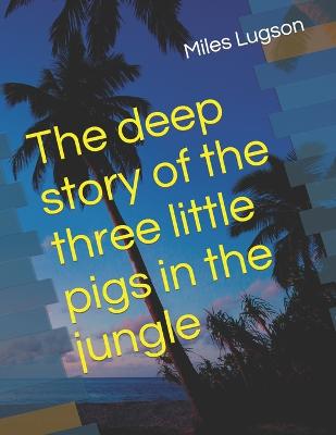 The deep story of the three little pigs in the jungle - Lugson, Miles