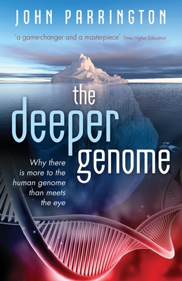 The Deeper Genome: Why there is more to the human genome than meets the eye - Parrington, John
