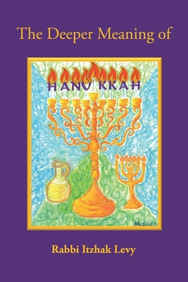 The Deeper Meaning of Hanukkah - Levy, Rabbi Itzhak