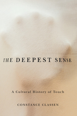 The Deepest Sense: A Cultural History of Touch - Classen, Constance