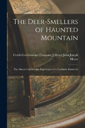 The Deer-smellers of Haunted Mountain: The Almost Unbelievable Experiences of a Cerebroic Hunter In