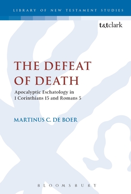 The Defeat of Death: Apocalyptic Eschatology in 1 Corinthians 15 and Romans 5 - de Boer, Martinus C.