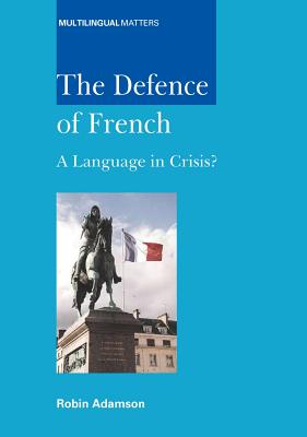 The Defence of French: A Language in Crisis? - Adamson, Robin