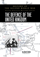 The Defence of the United Kingdom: History of the Second World War: United Kingdom Military Series: Official Campaign History