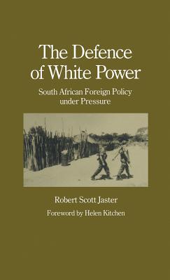 The Defence of White Power: South African Foreign Policy under Pressure - Jaster, Robert Scott