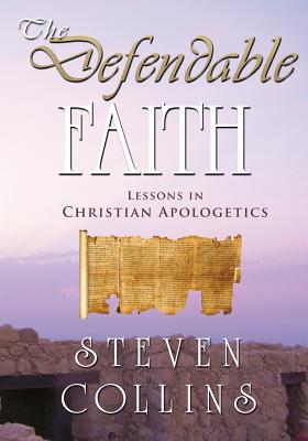 The Defendable Faith: Lessons in Christian Apologetics - Collins, Steven, Dr.