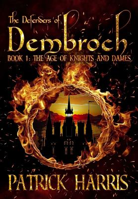 The Defenders of Dembroch: Book 1 - The Age of Knights & Dames - Harris, Patrick, and Davies, Rhy