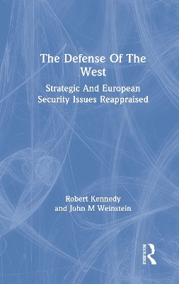 The Defense of the West: Strategic and European Security Issues Reappraised - Kennedy, Robert, and Weinstein, John M