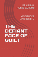 The Defiant Face of Guilt: Vicisitudes and Beliefs