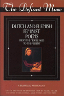 The Defiant Muse: Dutch and Flemish Feminist Poems Fro: A Bilingual Anthology