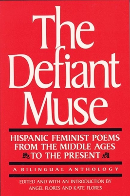 The Defiant Muse: Hispanic Feminist Poems from the Mid: A Bilingual Anthology - Flores, Angel (Editor), and Flores, Kate (Editor)