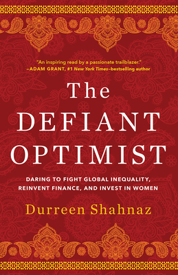 The Defiant Optimist: Daring to Fight Global Inequality, Reinvent Finance, and Invest in Women - Shahnaz, Durreen