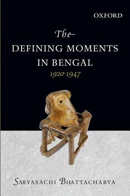 The Defining Moments in Bengal - Bhattacharya, Sabyasachi