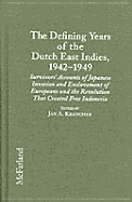 The Defining Years of the Dutch East Indies, 1942-1949: Survivors' Accounts of Japanese Invasion and Enslavement of Europeans and the Revolution That Created Free Indonesia